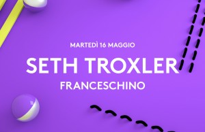 BallRoom – martedi 16 Maggio 2017 – SETH TROXLER / FRANCESCHINO